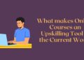 What makes Online Courses an Upskilling Tool in the Current World