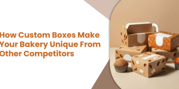 How Custom Boxes Make Your Bakery Unique From Other Competitors