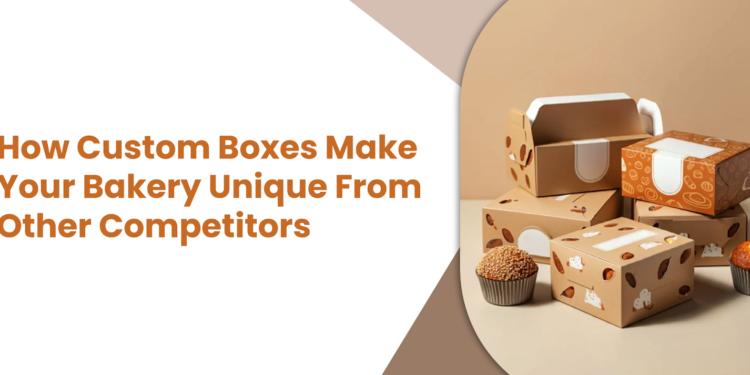 How Custom Boxes Make Your Bakery Unique From Other Competitors